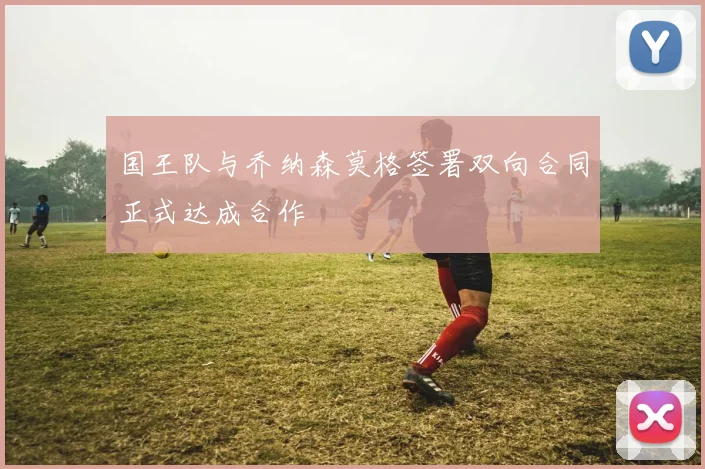 国王队与乔纳森莫格签署双向合同正式达成合作