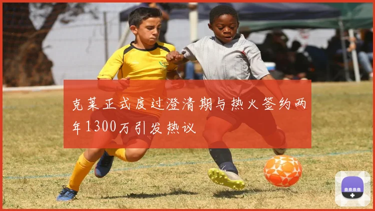 克莱正式度过澄清期与热火签约两年1300万引发热议